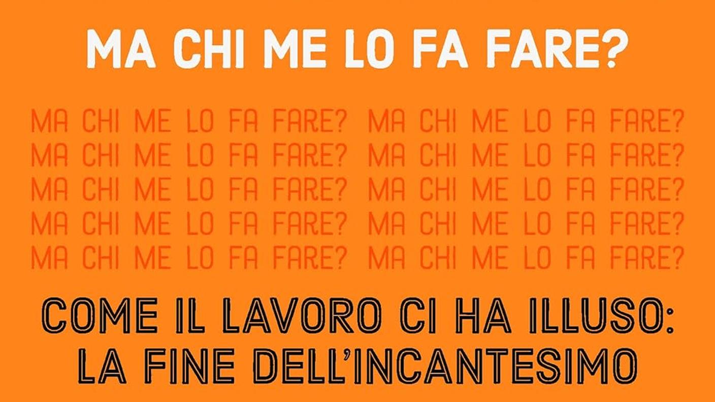 "Ma chi me lo fa fare? Come il lavoro ci ha illuso: la fine dell'incantesimo" di Maura Gancitano e Andrea Colamedici, Harper Collins (copertina)